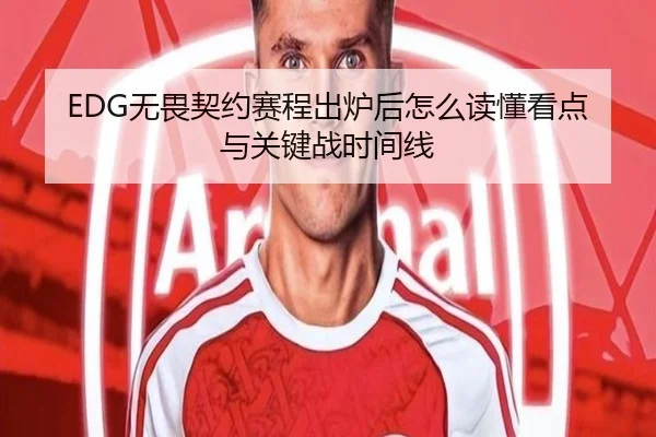 EDG无畏契约赛程出炉后怎么读懂看点与关键战时间线 | kaiyun